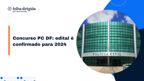 Concurso PC DF: saiba tudo sobre cargos, salários e provas