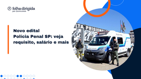 Novo edital Polícia Penal SP: veja requisito, salário e mais