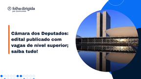 Concurso Câmara dos Deputados edital publicado; até R$34 mil