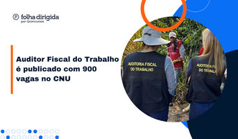 Concurso AFT: saiba tudo sobre edital publicado no CNU