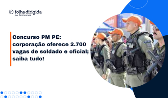 Concurso PM PE: edital oferece 2.700 vagas de soldado e oficial