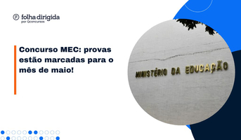 Concurso MEC: provas estão marcadas para maio, são 70 vagas!