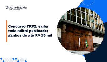 Concurso TRF2: saiba tudo do edital, cargos, salários e provas