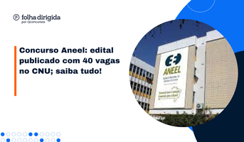 Concurso ANEEL: edital publicado com 40 vagas no CNU; saiba tudo!