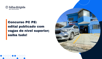 Concurso PC PE: tudo sobre a seleção com vagas de nível superior